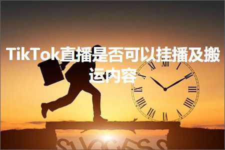 石家庄网站推广 跨境电商知识:TikTok直播是否可以挂播及搬运内容